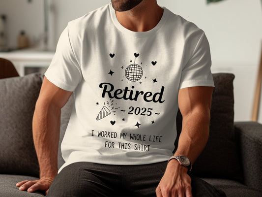 Retired 2025 I Worked My Whole Life T-shirt product type