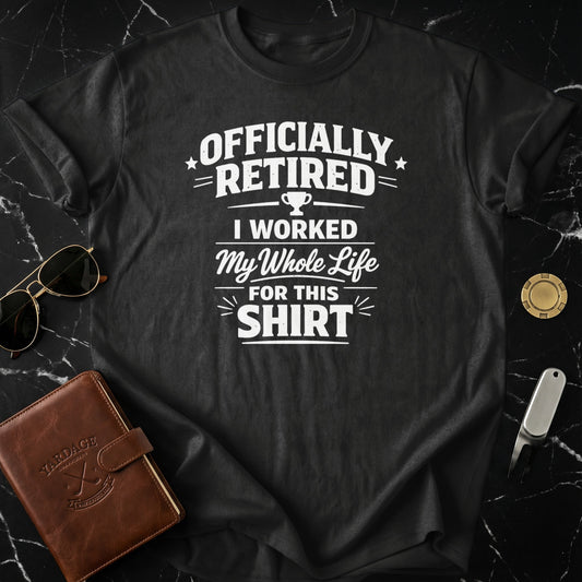 Officially Retired I Worked My Whole Life Funny Shirt