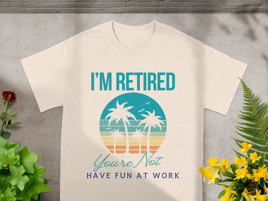 I'm Retired You're Not Have Fun at Work T-shirt product