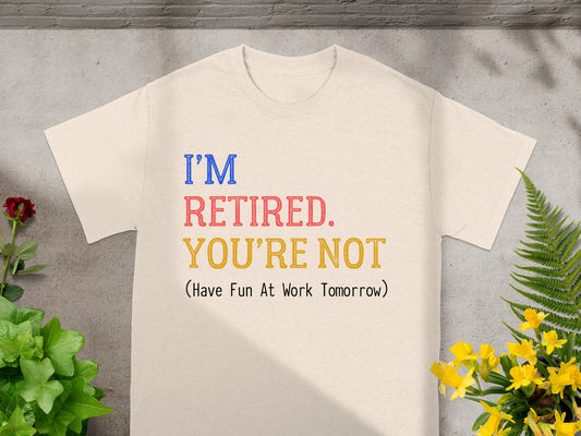 I'M RETIRED YOU'RE NOT Have Fun At Work Tomorrow product type