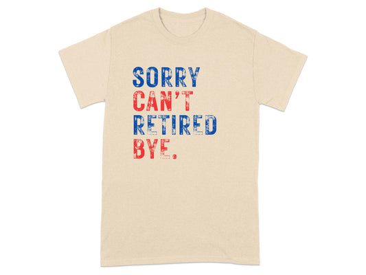 Sorry Can't Retired Bye Graphic Tee shirt product type
