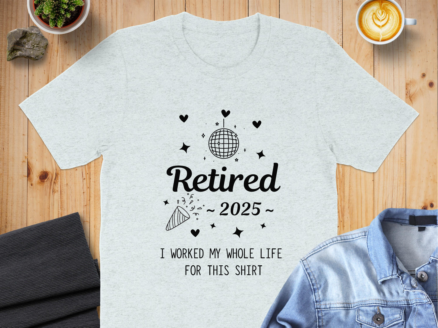 Retired 2025 I Worked My Whole Life For This Shirt product type