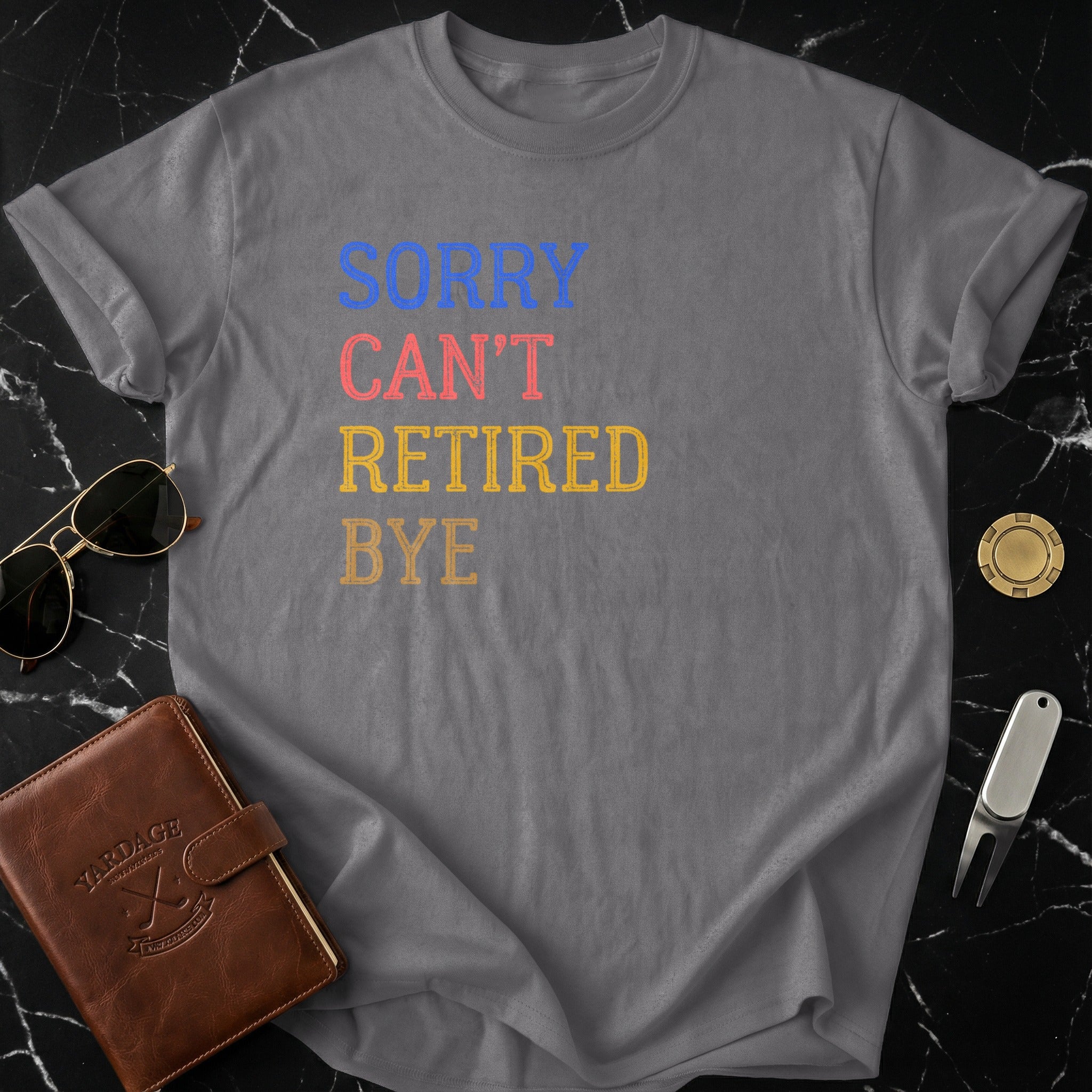 Sorry Can't Retired Bye Funny Graphic Tee Shirt