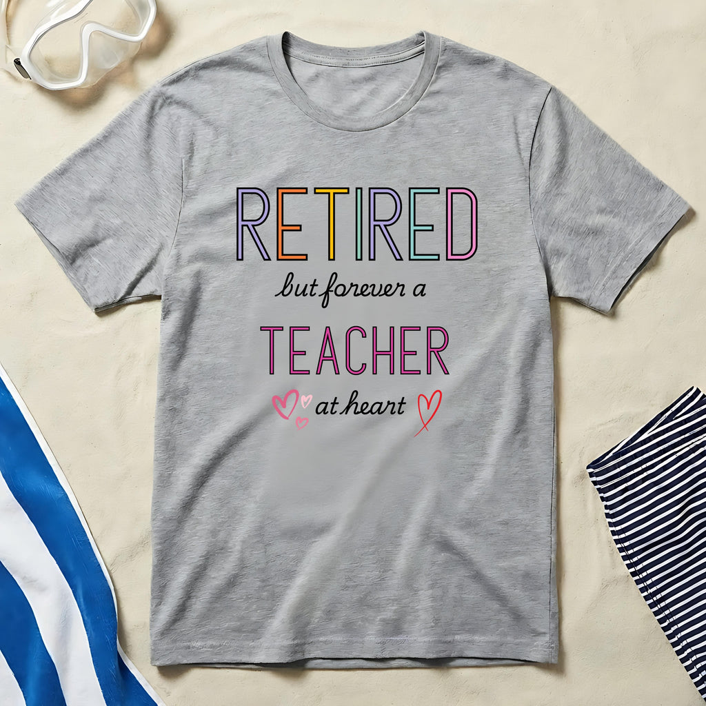 Retired But Forever a Teacher at Heart T-shirt