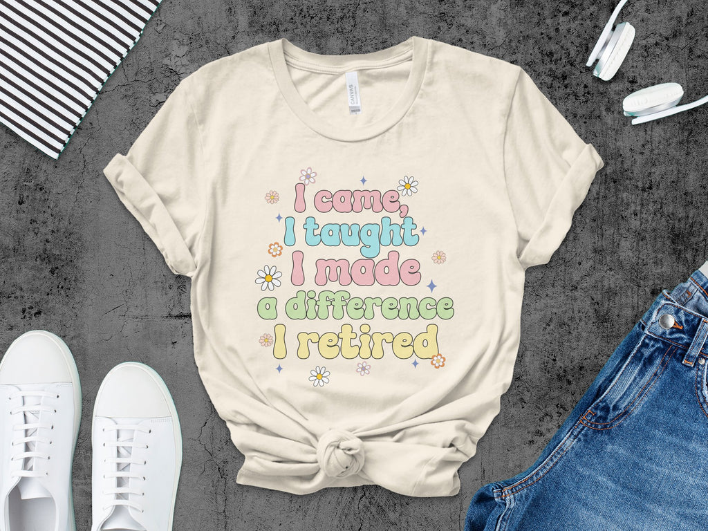 I Came I Taught I Made A Difference I Retired product type
