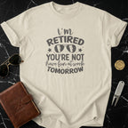 I'm Retired You're Not Have Fun At Work Tomorrow Shirt