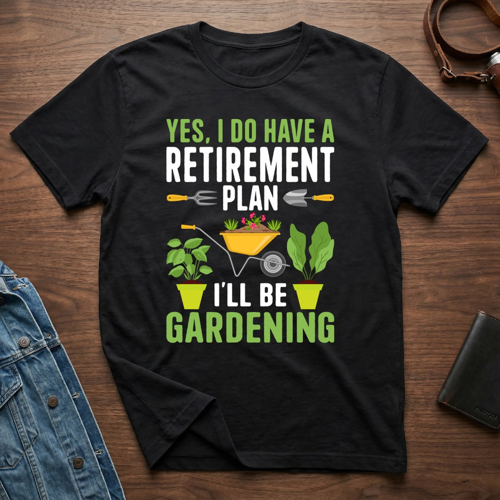 Yes I Do Have A Retirement Plan Gardening Shirt