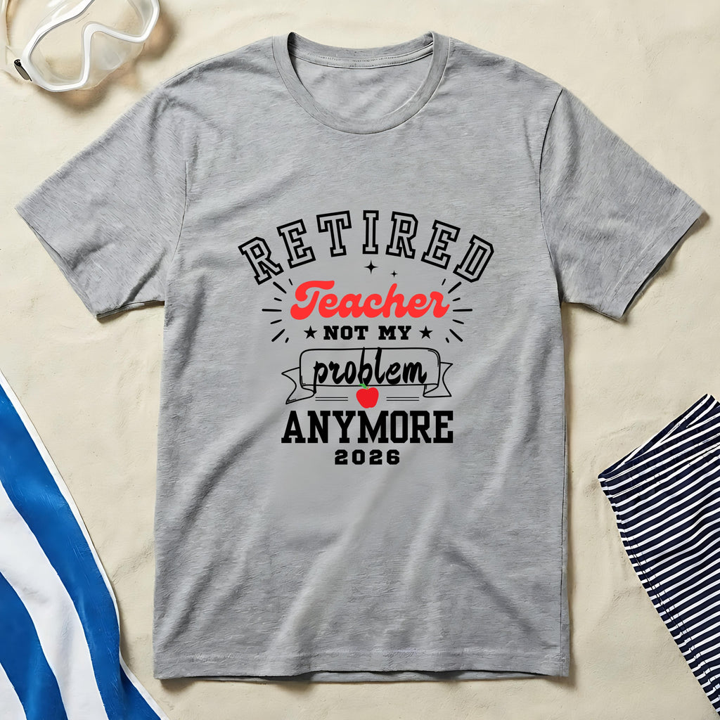 Retired Teacher Not My Problem Anymore 2026 T-Shirt