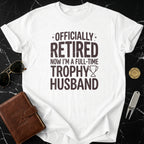 Officially Retired Full-Time Trophy Husband T-shirt