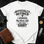Officially Retired I Worked My Whole Life Shirt