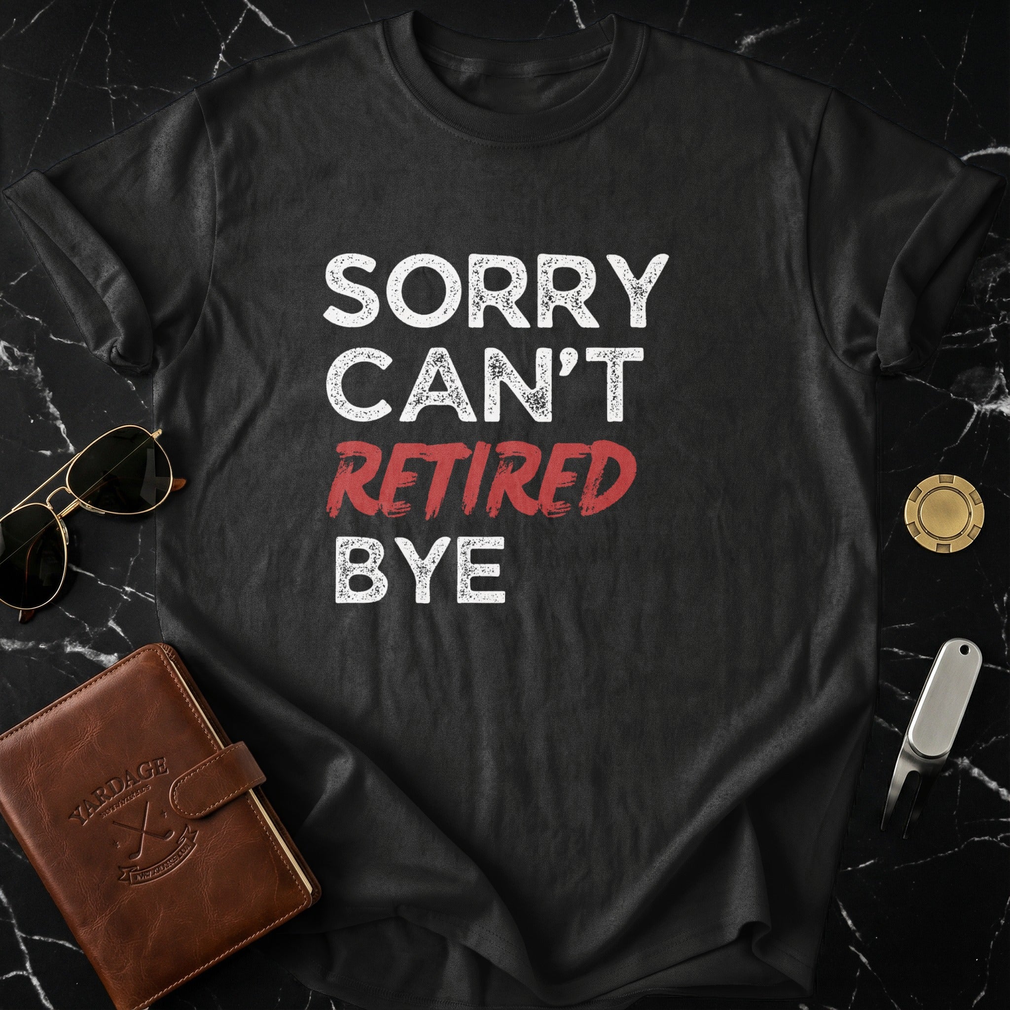 Sorry Can't Retired Bye Humorous Statement Shirt