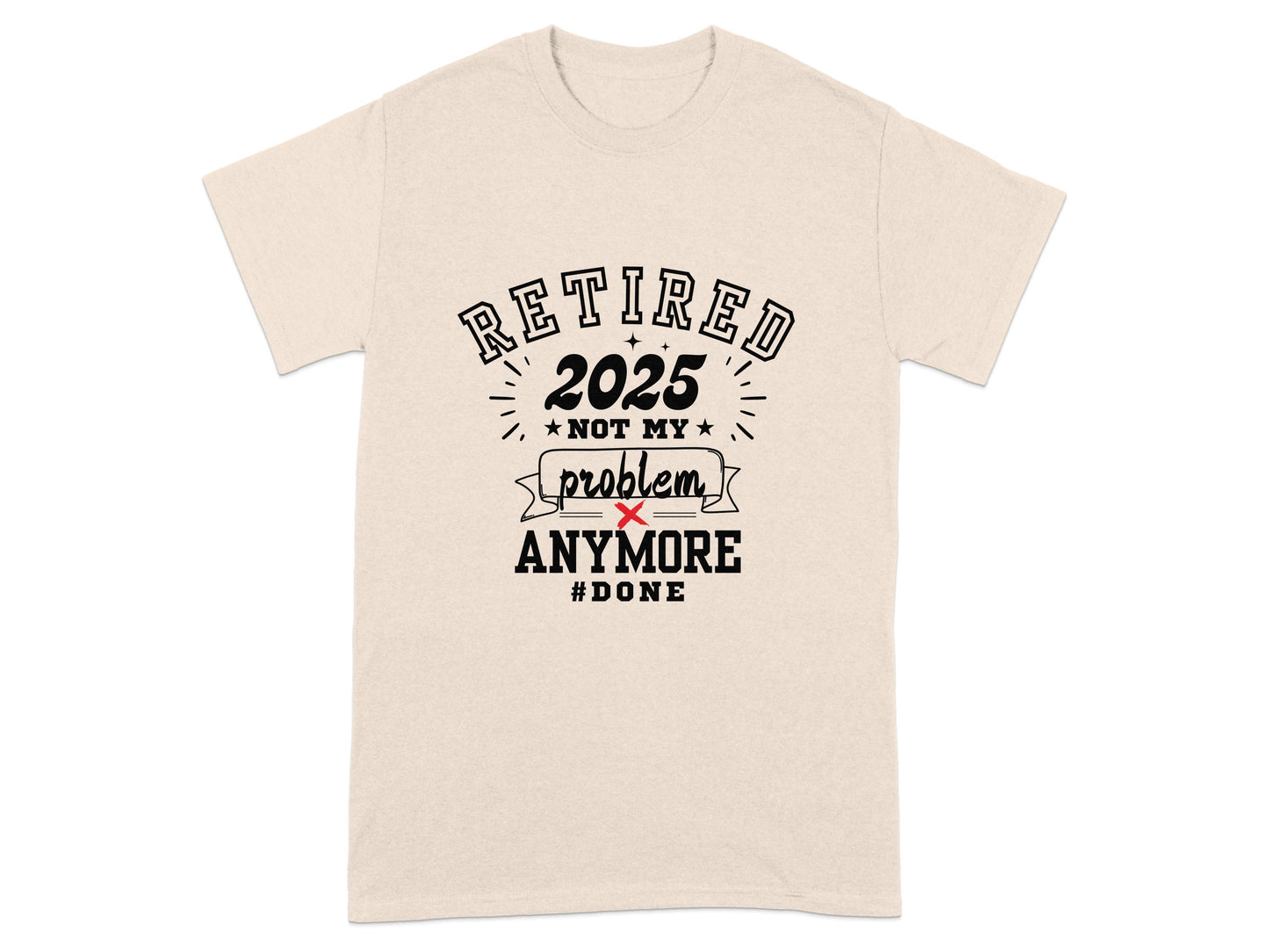 Retired 2025 Not My Problem Anymore Done T-Shirt Product