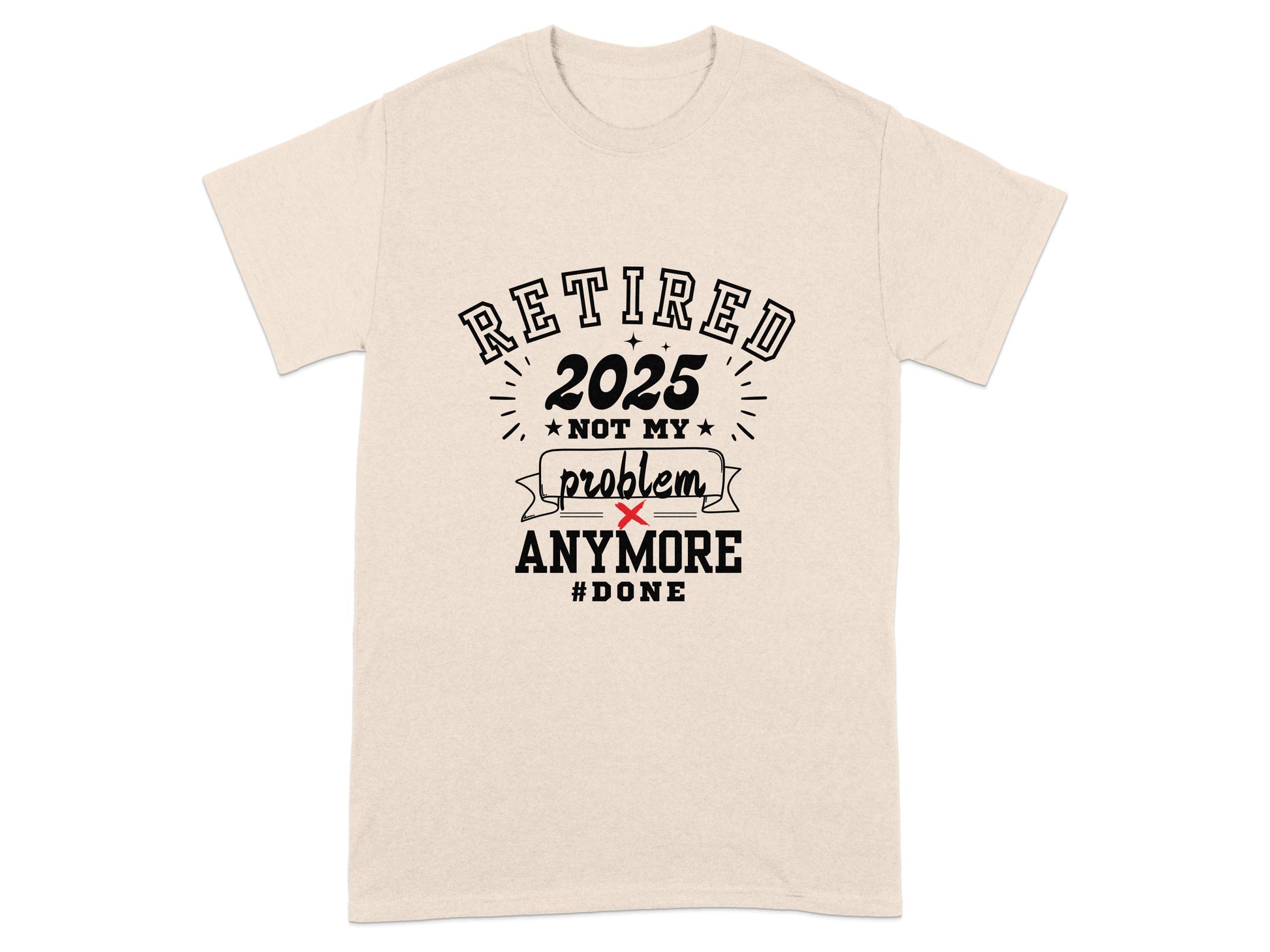 Retired 2025 Not My Problem Anymore Done T-Shirt Product