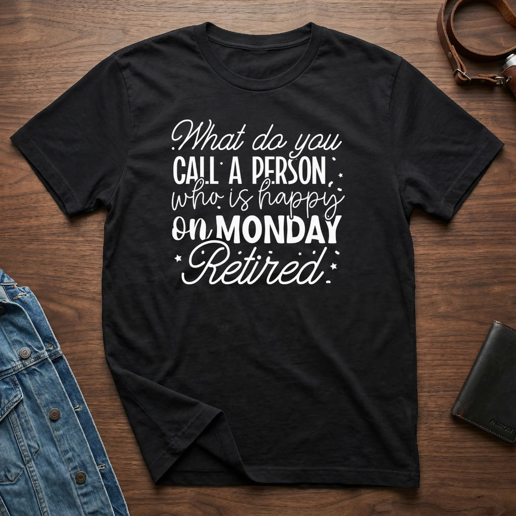 What Do You Call A Person Happy On Monday Retired Shirt