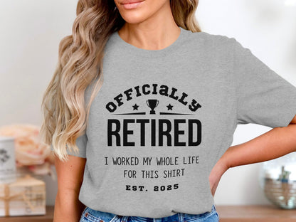 Officially Retired I Worked My Whole Life Shirt product type