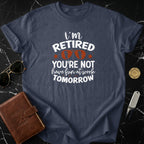 I'm Retired You're Not Have Fun Tomorrow T-shirt