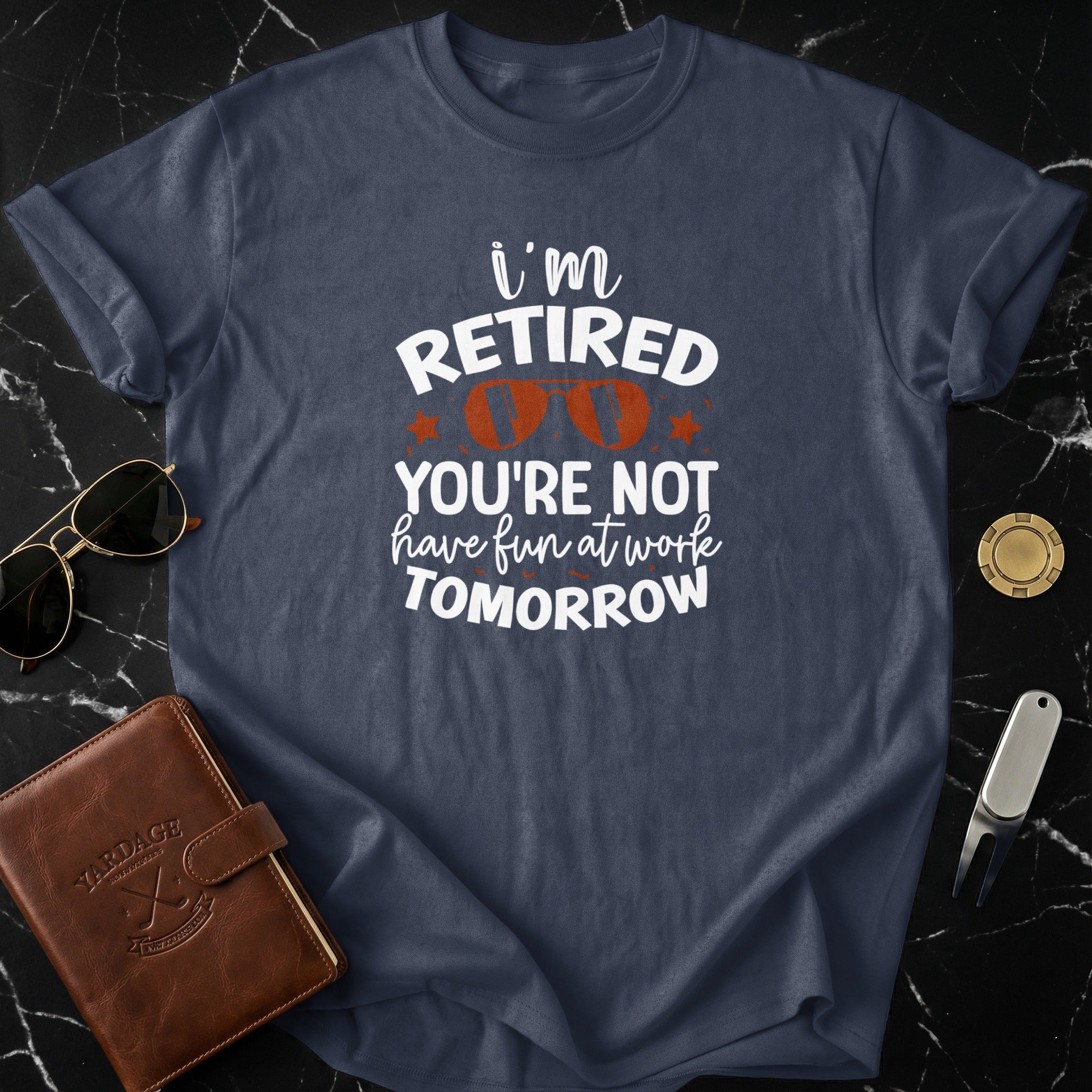 I'm Retired You're Not Have Fun Tomorrow T-shirt