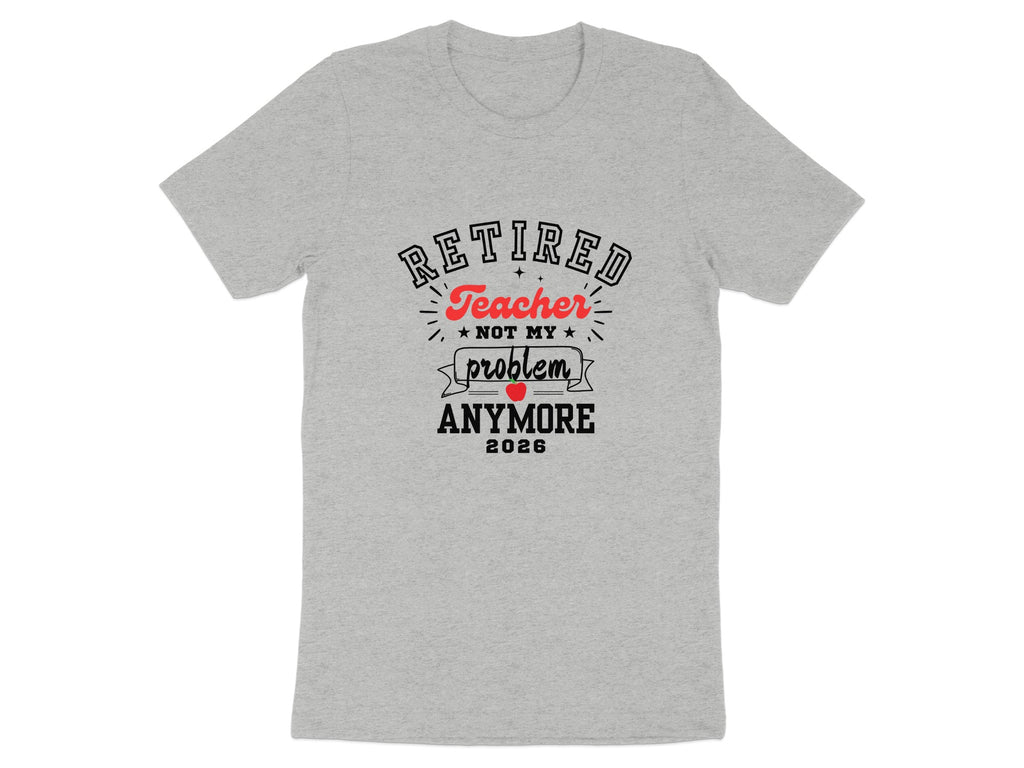 Retired Teacher Not My Problem Anymore 2026 T-shirt