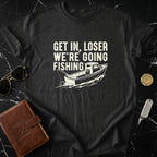 Get In Loser We're Going Fishing Graphic T-shirt