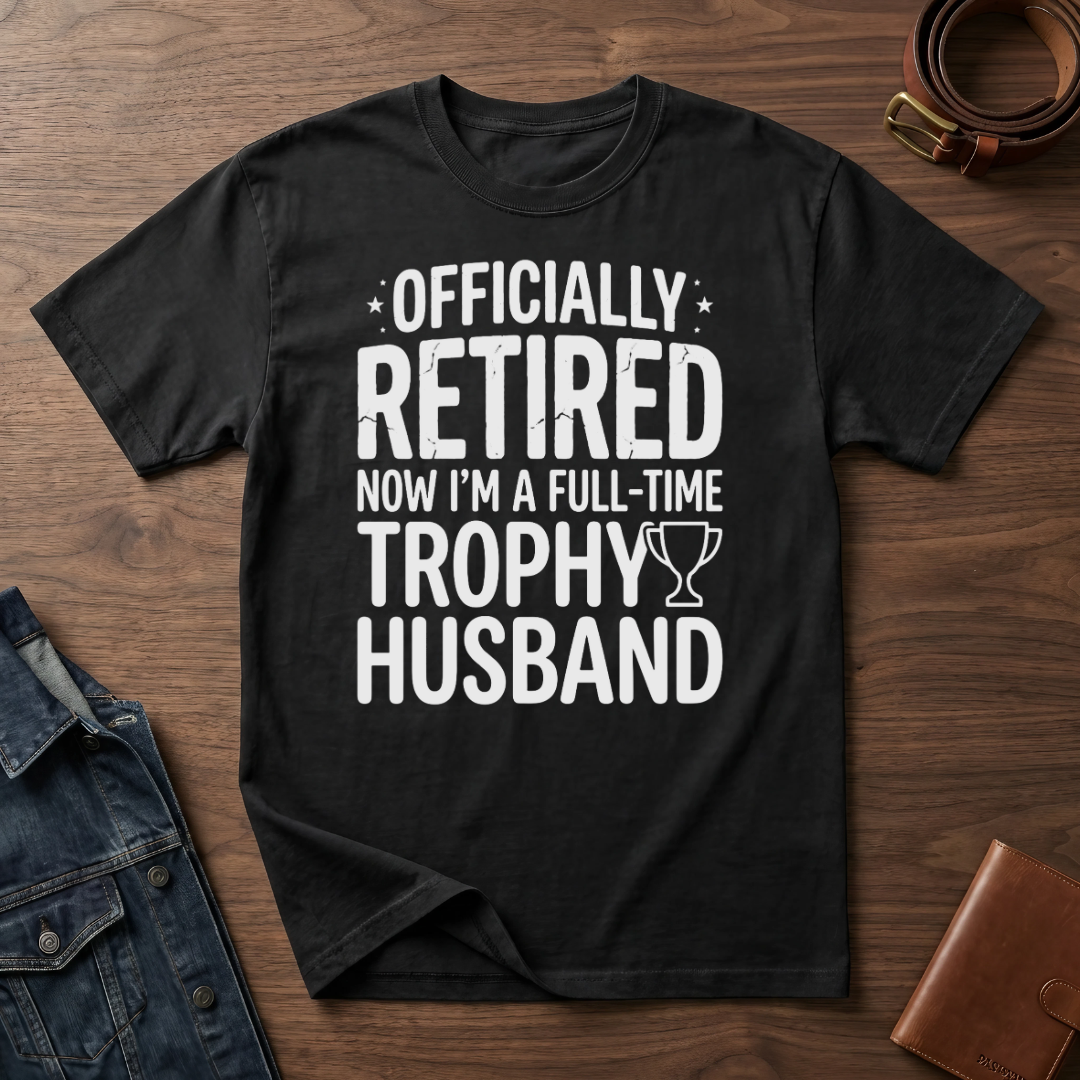Officially Retired Now I'm a Full-Time Trophy Husband shirt