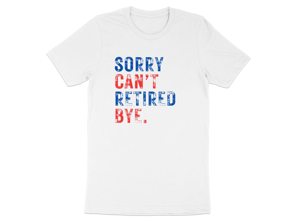 Sorry Can't Retired Bye Bold Statement T-Shirt