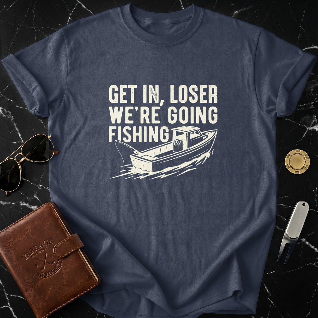 Get In Loser We're Going Fishing T-shirt