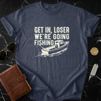 Get In Loser We're Going Fishing T-shirt