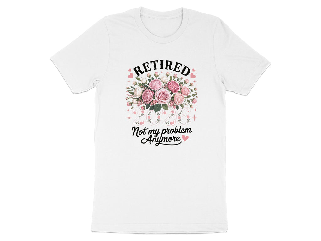Retired Not My Problem Anymore Pink Roses T-Shirt