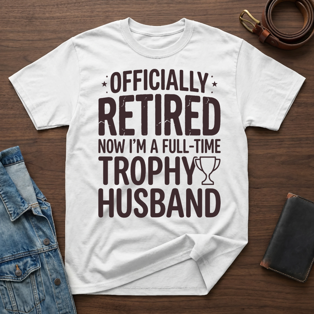 Officially Retired Full-Time Trophy Husband T-shirt