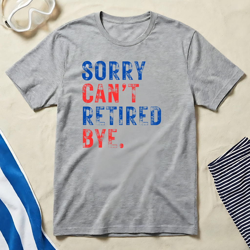 Sorry Can't Retired Bye Statement Graphic Tee