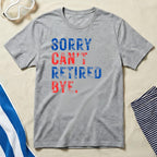 Sorry Can't Retired Bye Statement Graphic Tee