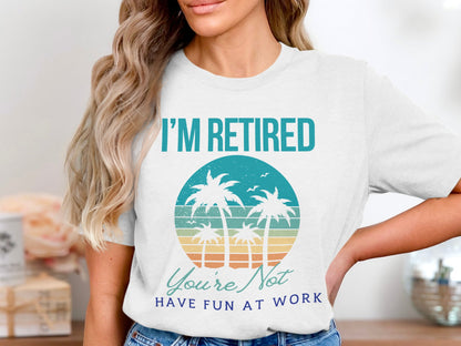 I'm Retired Have Fun At Work Graphic T-Shirt Product