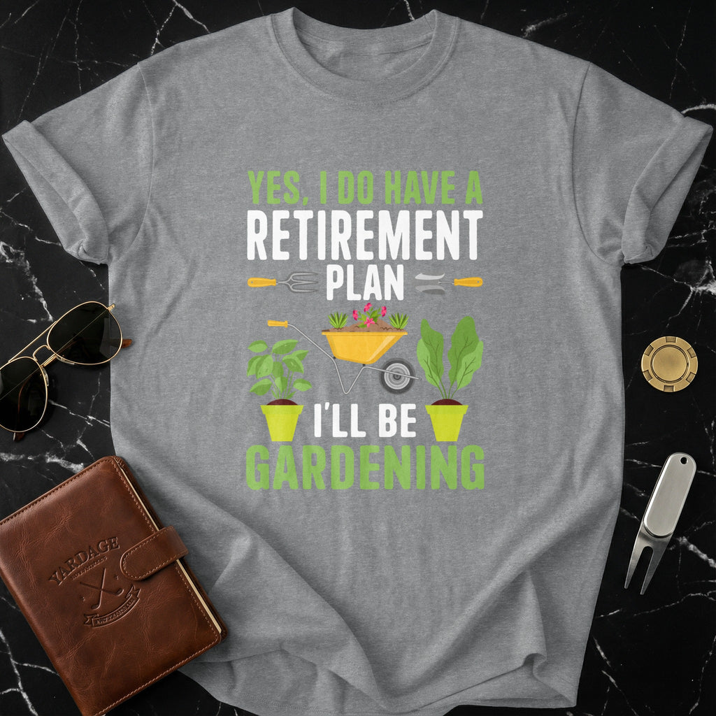 Yes I Do Have a Retirement Plan Gardening Shirt