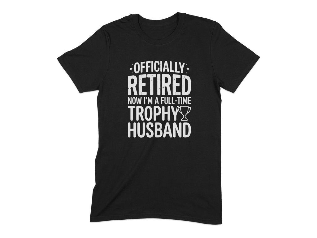 Officially Retired Now I'm a Full-Time Trophy Husband Tee