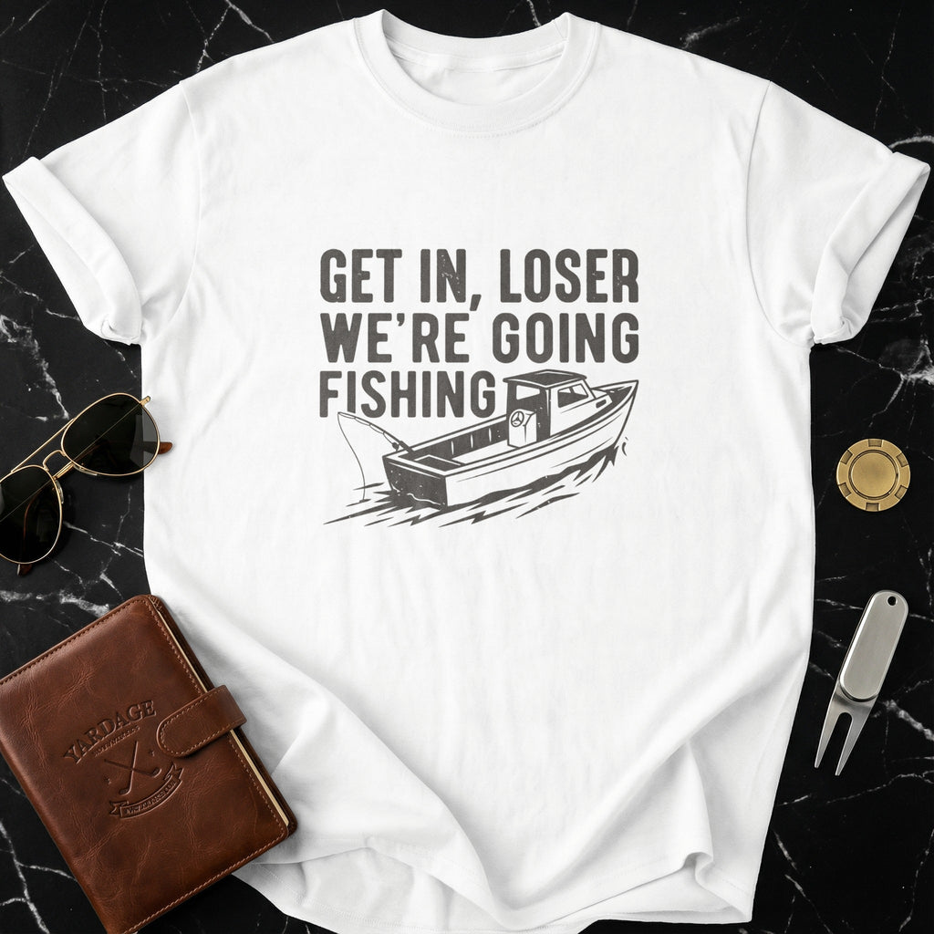 Get In Loser We're Going Fishing T-shirt