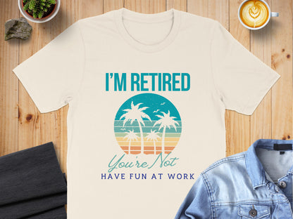 I'm Retired You're Not Have Fun At Work product type