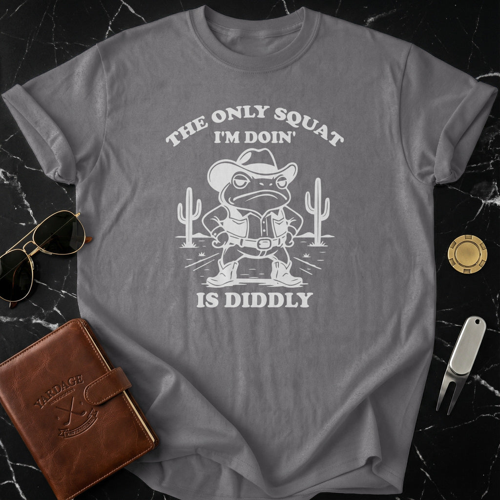 The Only Squat I'm Doin' Is Diddly T-shirt Product