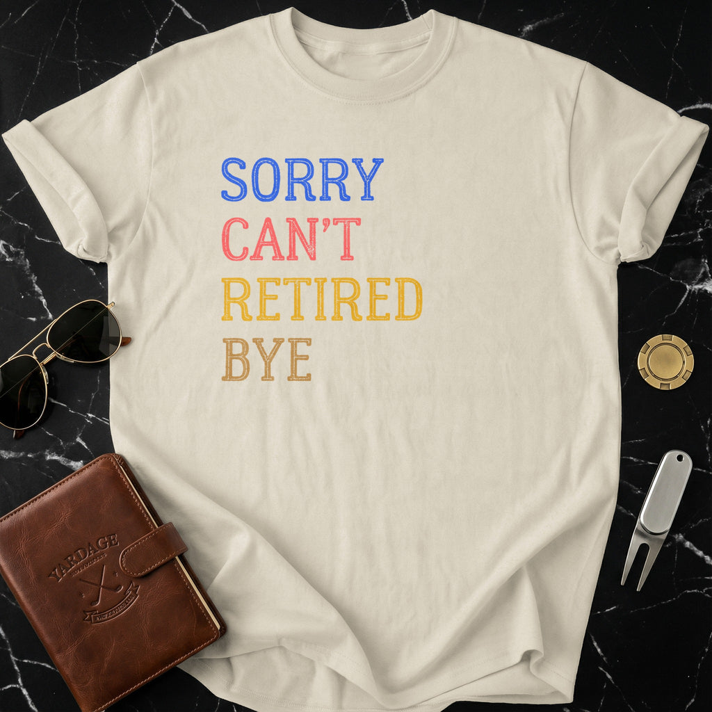 Sorry Can't Retired Bye Graphic Tee