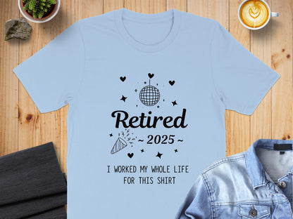 Retired 2025 I Worked My Whole Life For This Shirt product type