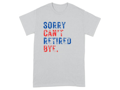 Sorry Can't Retired Bye Patriotic Graphic T-Shirt product type