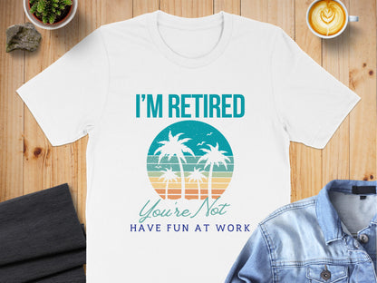 I'm Retired Have Fun At Work T-shirt product