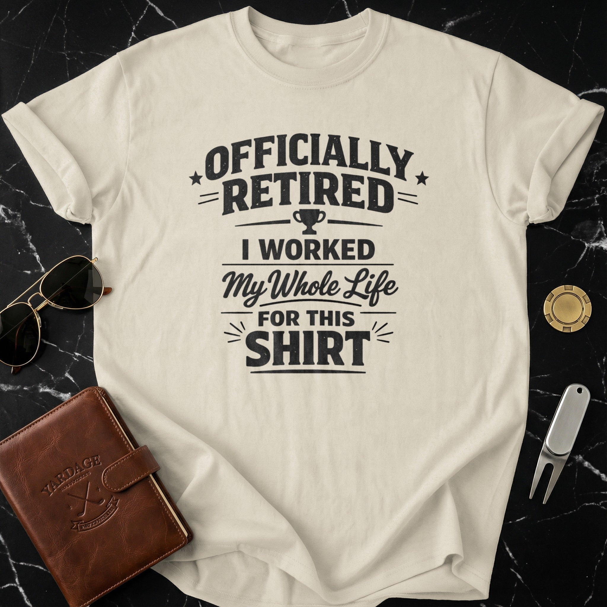 Officially Retired I Worked My Whole Life Shirt