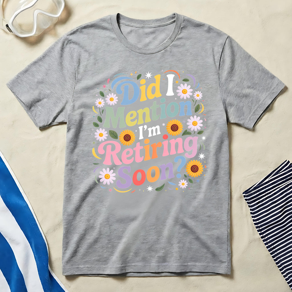 Did I Mention I'm Retiring Soon T-shirt