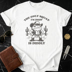 The Only Squat I'm Doin' Is Diddly t-shirt
