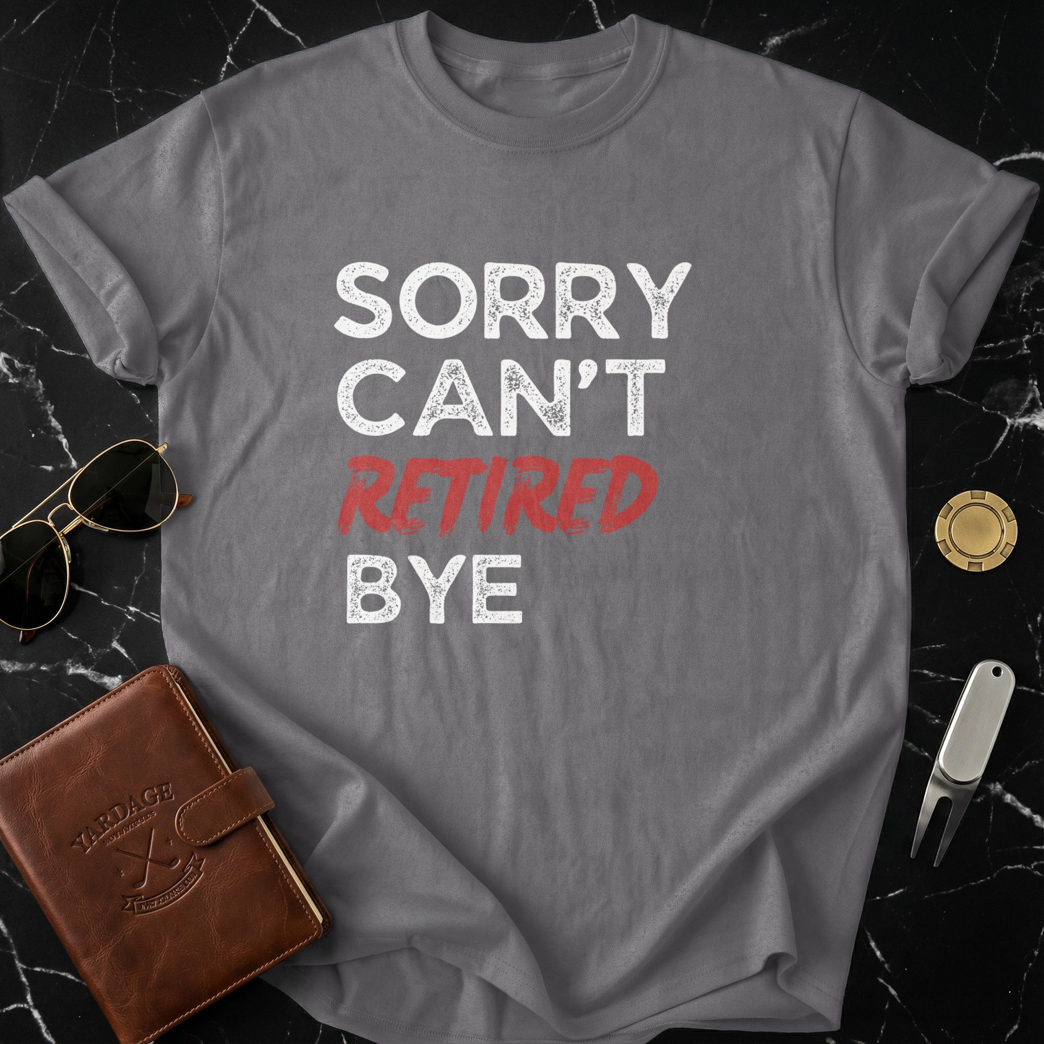 Sorry Can't Retired Bye Graphic Tee Shirt