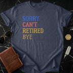 Sorry Can't Retired Bye Funny Retirement shirt