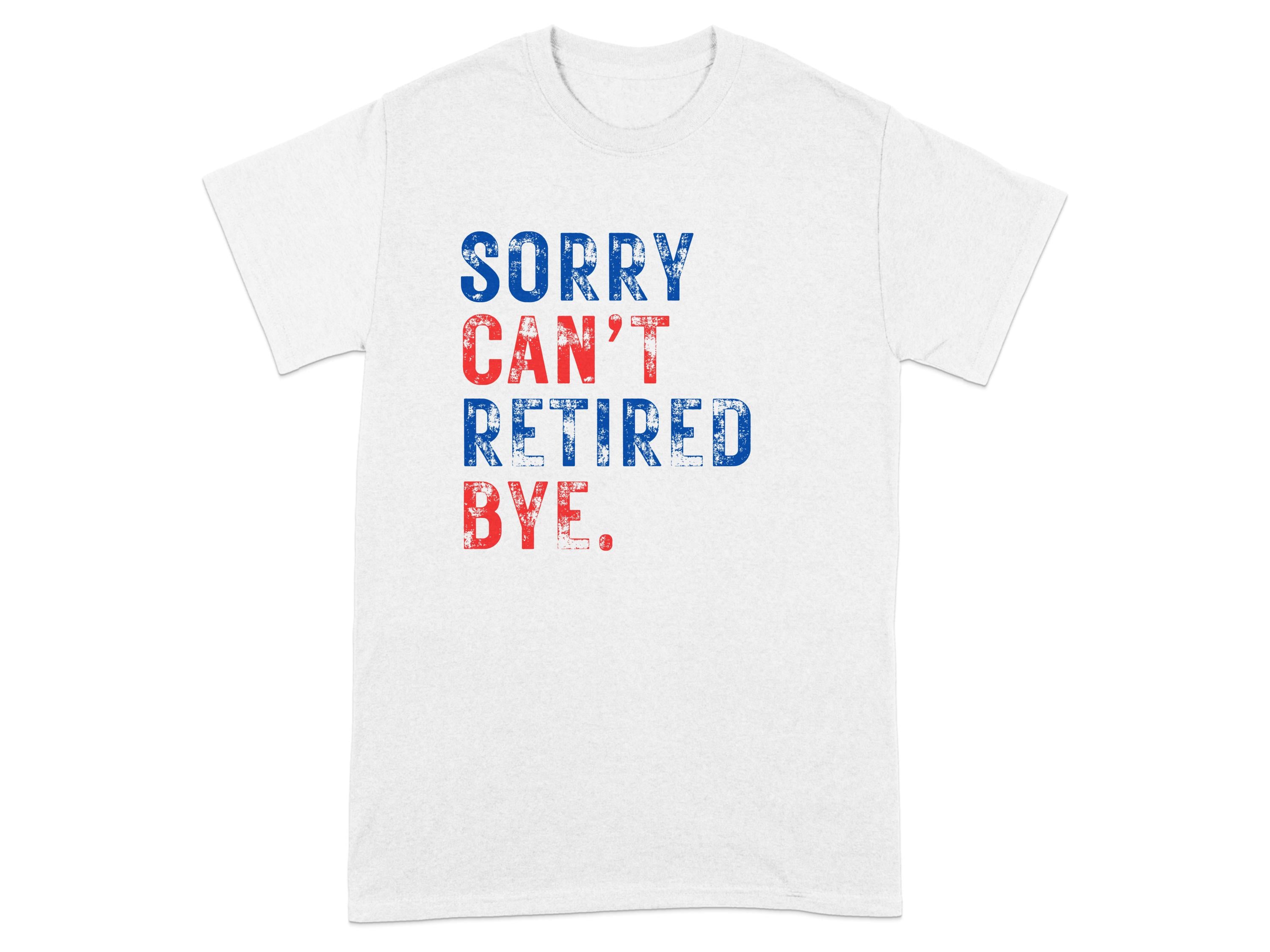 Sorry Can't Retired Bye Graphic T-shirt product