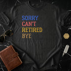 Sorry Can't Retired Bye Fun Statement T-Shirt