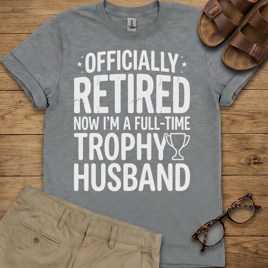 Officially Retired Now I'm A Full-Time Trophy Husband Shirt