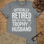 Officially Retired Now I'm A Full-Time Trophy Husband Shirt